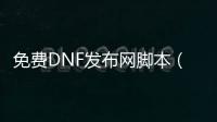 免费DNF发布网脚本（dnf脚本赚钱）
