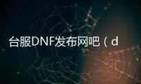 台服DNF发布网吧（dnf台服gm）
