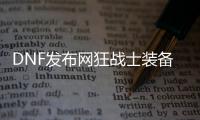 DNF发布网狂战士装备光剑（狂战士用光剑）