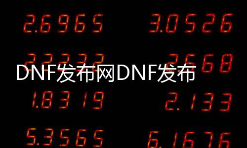 DNF发布网DNF发布网与勇士95级私服（DNF发布网与勇士95搬砖图）