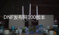 DNF发布网100版本私服爆装（DNF发布网装备爆率图）