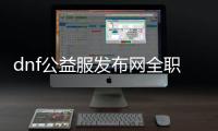 dnf公益服发布网全职业二觉（dnf全职业二觉立绘高清大图）