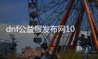 dnf公益服发布网100级无限增幅（人气最高的dnf公益服发布网挂）